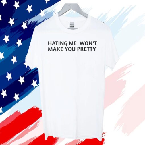 Hating Me Won’t Make You Pretty 2023 Shirt