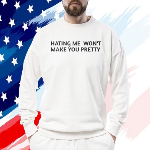 Hating Me Won’t Make You Pretty 2023 Shirt