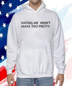 Hating Me Won’t Make You Pretty 2023 Shirt