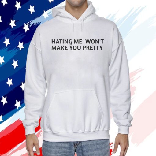 Hating Me Won’t Make You Pretty 2023 Shirt