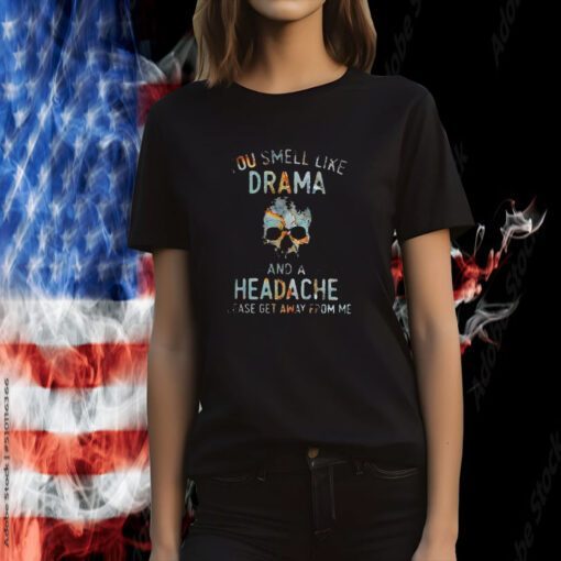 You Smell Like Drama And A Headache Please Get Away From Me Retro Shirt