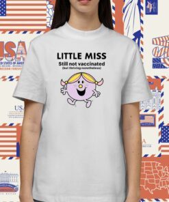 Little Miss Still Not Vaccinated But Thriving Nonetheless Tee T-Shirt