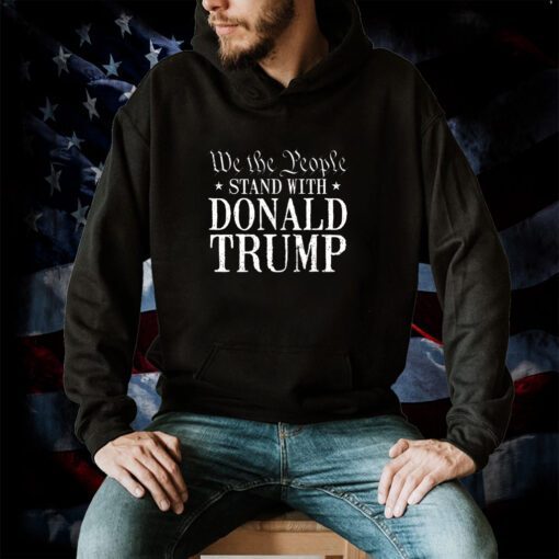 We The People Stand With Donald Trump Tee Shirt