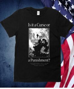 Is It A Curse Or A Punishment Tee Shirt