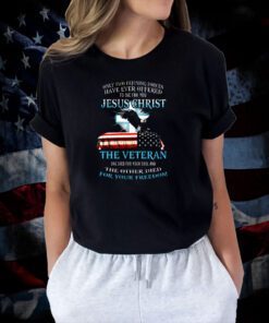 Only Two Defining Forces Have Ever Offered To Die For You Jesus Christ The Veteran Shirts