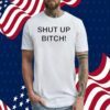 Shut Up Bitch Tee Shirt