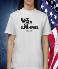 Black Women Are Superheroes Official Shirt