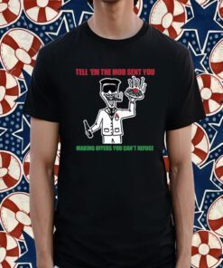 Tell 'Em The Mob Sent You Making Offers You Can't Refuse T-Shirt