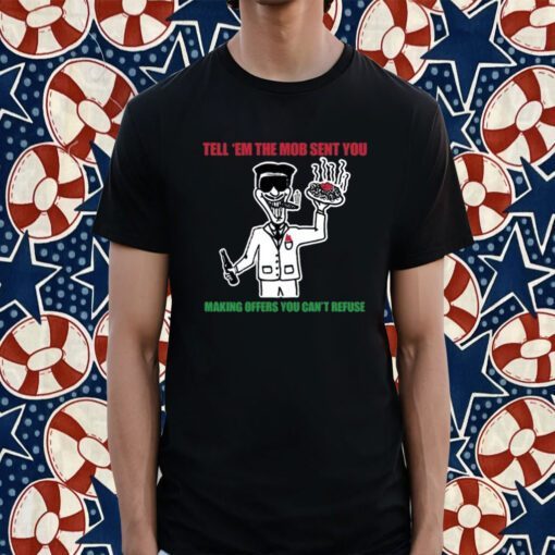 Tell 'Em The Mob Sent You Making Offers You Can't Refuse T-Shirt