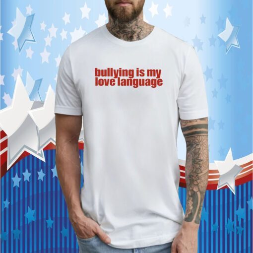 Bullying Is My Love Language Shirt