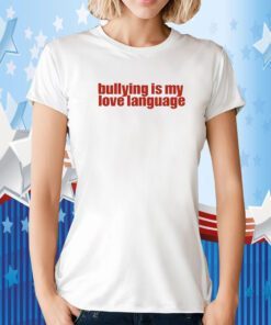 Bullying Is My Love Language Shirt