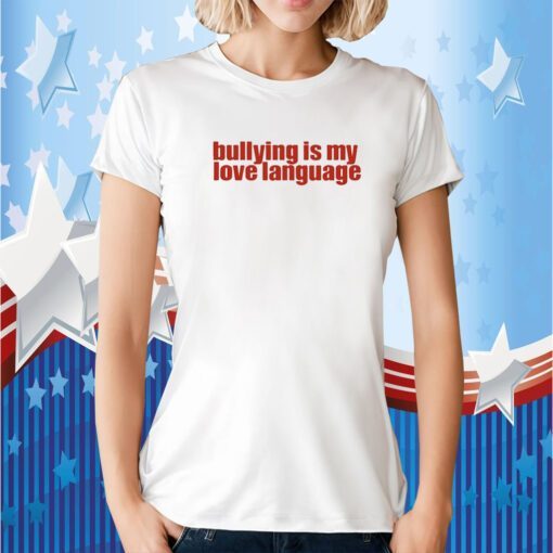 Bullying Is My Love Language Shirt