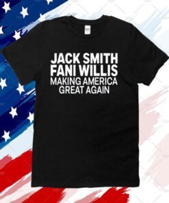 Jack Smith Fani Willis Making America Great Again T-Shirt