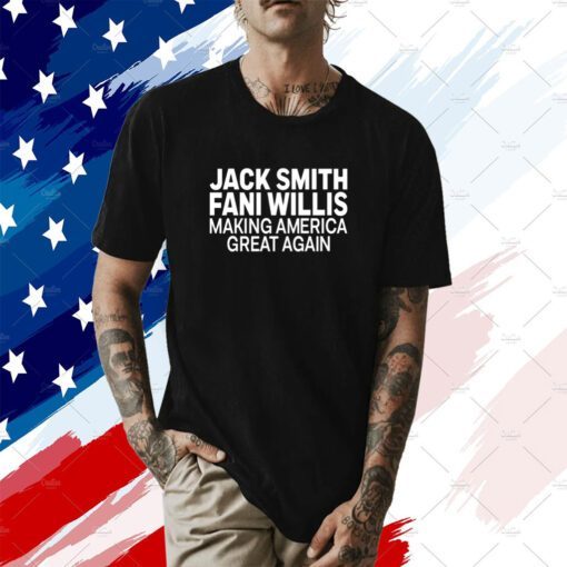 Jack Smith Fani Willis Making America Great Again T-Shirt