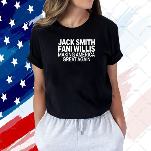 Jack Smith Fani Willis Making America Great Again T-Shirt