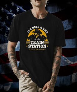 You Need A Ride To The Train Station Yellowstone T-Shirt