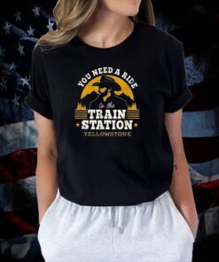 You Need A Ride To The Train Station Yellowstone T-Shirt