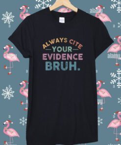 Always Cite Your Evidence Bruh English Teacher Shirts