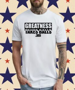 Gelo Benches Greatness Takes Balls T-Shirt