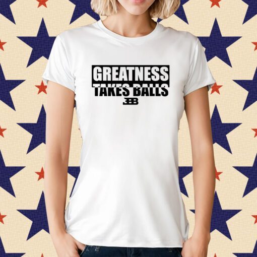 Gelo Benches Greatness Takes Balls T-Shirt