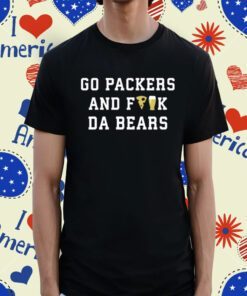 Go Packers And Fuck Da Bears Tee Shirt