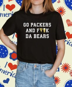 Go Packers And Fuck Da Bears Tee Shirt