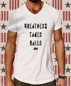Greatness Takes Balls T-Shirt