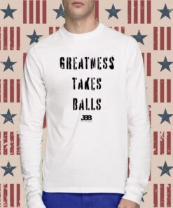 Greatness Takes Balls T-Shirt