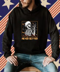 Funny Halloween Never Better Skeleton Skull Shirts