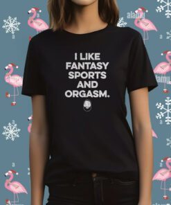 I Like Fantasy Sports And Orgasm T-Shirt