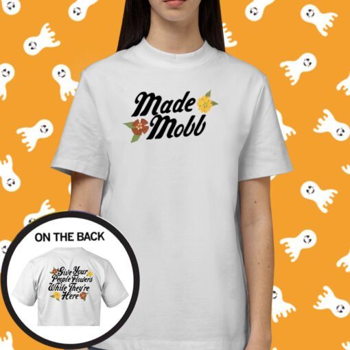 Made Mobb Give Your People Flowers White They're Here Tee Shirt