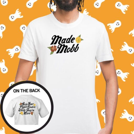 Made Mobb Give Your People Flowers White They're Here Tee Shirt