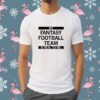 My Fantasy Football Team is Real to me Tee Shirt