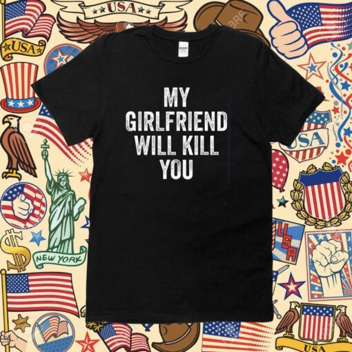 My Girlfriend Will Kill You T-Shirt