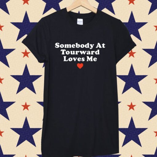 Somebody At Tourward Loves Me T-Shirt