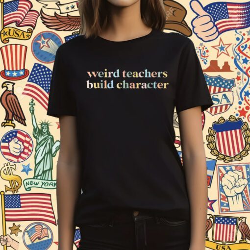 Teacher Sayings Weird Teachers Build Character T-Shirt