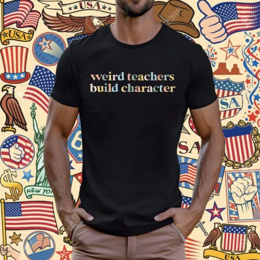 Teacher Sayings Weird Teachers Build Character T-Shirt