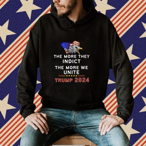 The More You Indict The More We Unite MAGA Trump Indictment Tee Shirt