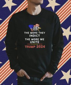 The More You Indict The More We Unite MAGA Trump Indictment Tee Shirt