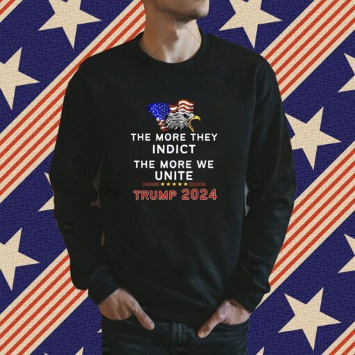 The More You Indict The More We Unite MAGA Trump Indictment Tee Shirt