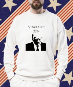 Vengeance 2024 Trump TShirt