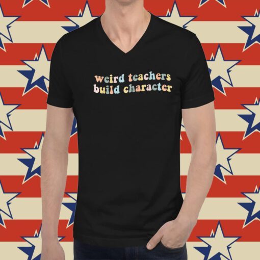 Teacher Sayings Weird Teachers Build Character Gift T-Shirt
