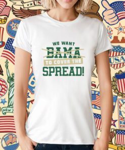 We Want to Cover The Spread Against Bama T-Shirt