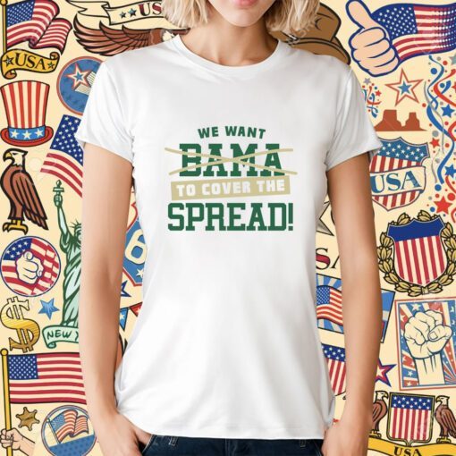 We Want to Cover The Spread Against Bama T-Shirt