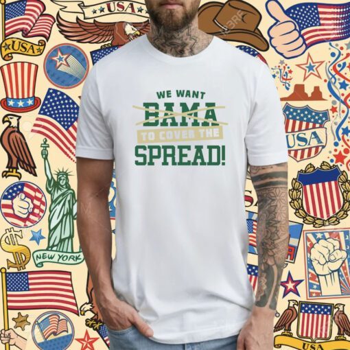 We Want to Cover The Spread Against Bama T-Shirt