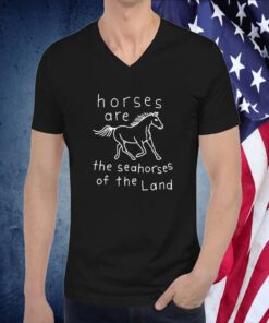 Horses Are The Seahorses Of The Land T-Shirt
