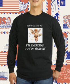 Don't Talk To Me I'm Sneaking Out Of Heaven T-Shirt