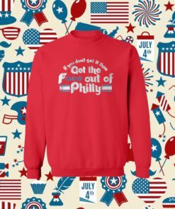 If You Don’t Get It Then Get The Fuck Out Of Philly TShirt