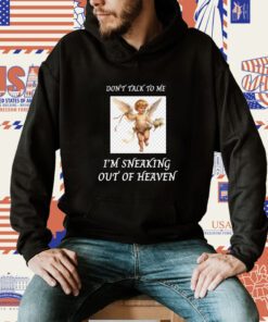 Don't Talk To Me I'm Sneaking Out Of Heaven T-Shirt