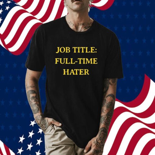 Job Title Full Time Hater Tee Shirt